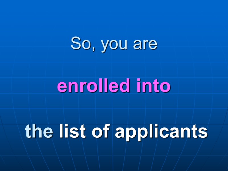 So, you are   enrolled into   the list of applicants